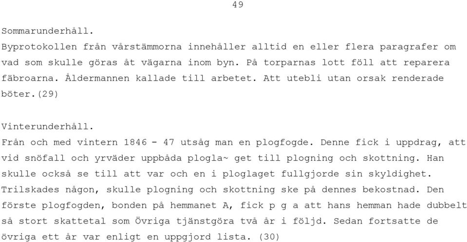 Denne fick i uppdrag, att vid snöfall och yrväder uppbåda plogla~ get till plogning och skottning. Han skulle också se till att var och en i ploglaget fullgjorde sin skyldighet.