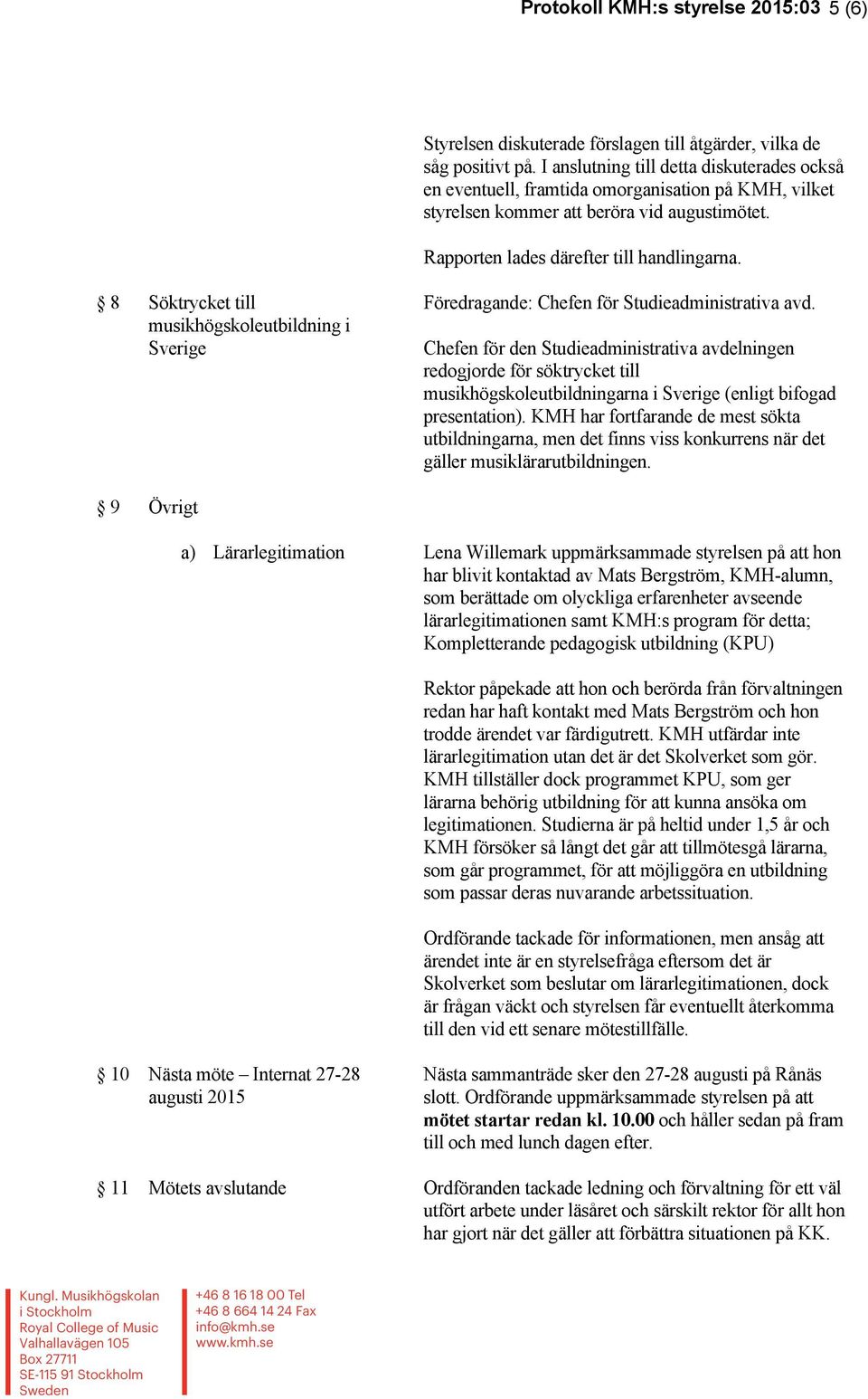 8 Söktrycket till musikhögskoleutbildning i Sverige Föredragande: Chefen för Studieadministrativa avd.