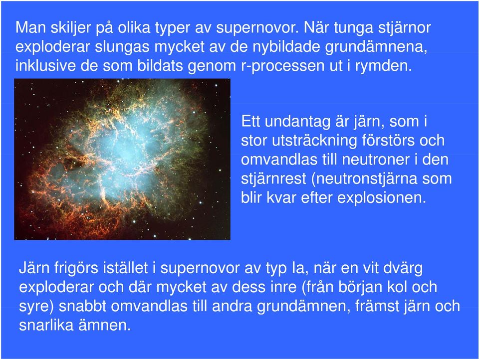 Ett undantag är järn, som i stor utsträckning förstörs och omvandlas till neutroner i den stjärnrest (neutronstjärna som blir kvar