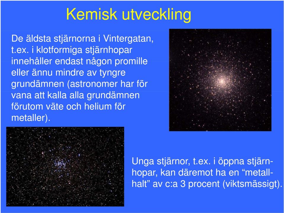 grundämnen (astronomer har för vana att kalla alla grundämnen förutom väte och helium