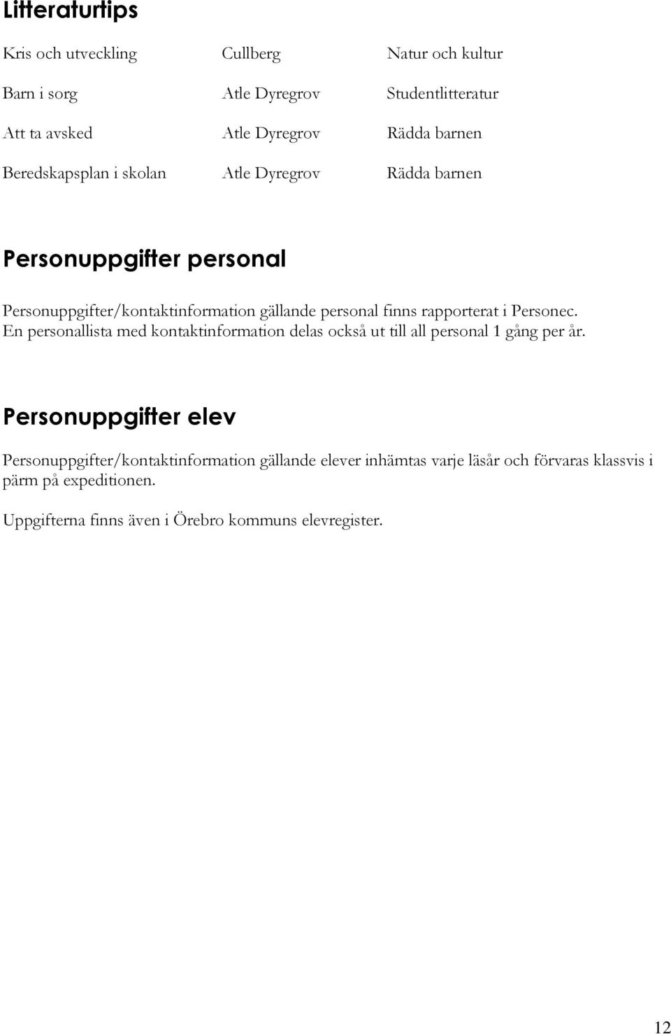 i Personec. En personallista med kontaktinformation delas också ut till all personal 1 gång per år.