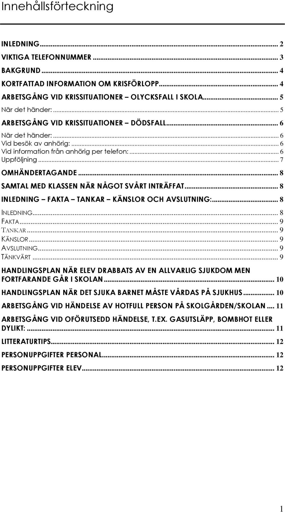 .. 8 SAMTAL MED KLASSEN NÄR NÅGOT SVÅRT INTRÄFFAT... 8 INLEDNING FAKTA TANKAR KÄNSLOR OCH AVSLUTNING:... 8 INLEDNING... 8 FAKTA... 9 TANKAR... 9 KÄNSLOR... 9 AVSLUTNING... 9 TÄNKVÄRT.