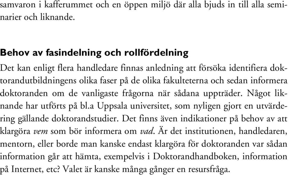 doktoranden om de vanligaste frågorna när sådana uppträder. Något liknande har utförts på bl.a Uppsala universitet, som nyligen gjort en utvärdering gällande doktorandstudier.