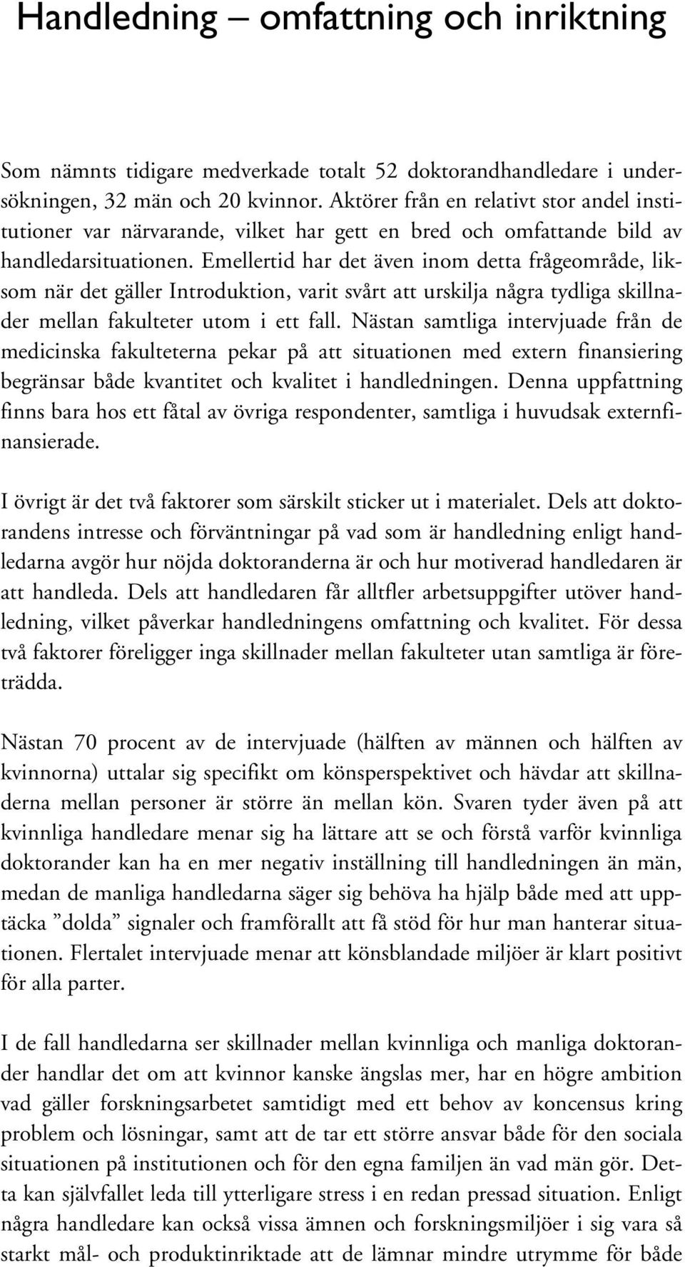 Emellertid har det även inom detta frågeområde, liksom när det gäller Introduktion, varit svårt att urskilja några tydliga skillnader mellan fakulteter utom i ett fall.