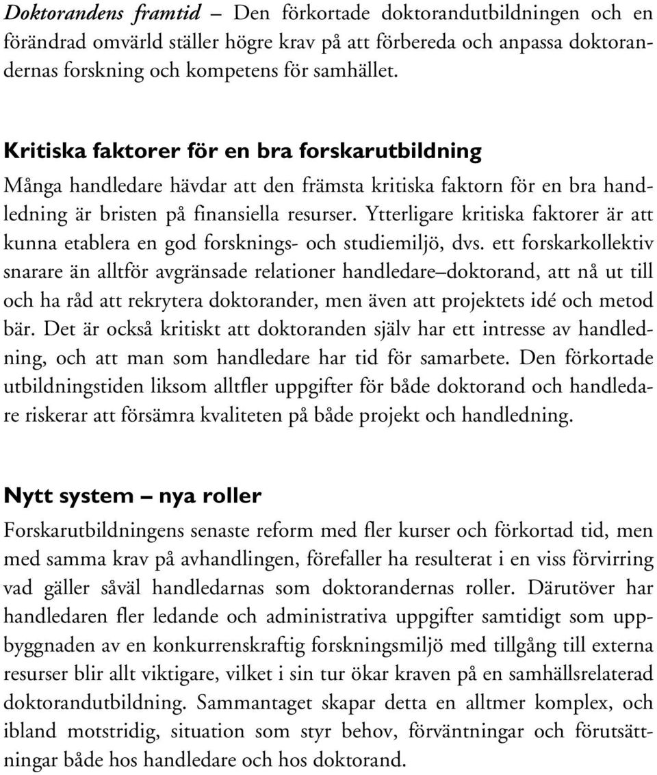 Ytterligare kritiska faktorer är att kunna etablera en god forsknings- och studiemiljö, dvs.