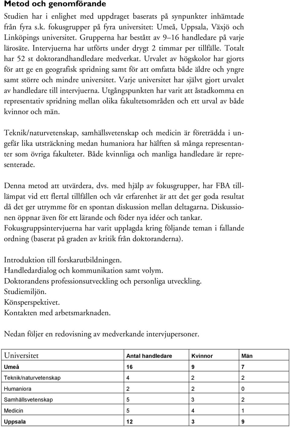 Urvalet av högskolor har gjorts för att ge en geografisk spridning samt för att omfatta både äldre och yngre samt större och mindre universitet.