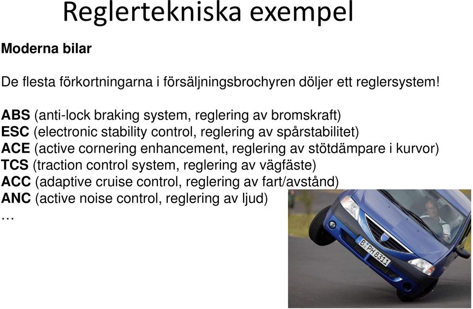 spårstabilitet) ACE (active cornering enhancement, reglering av stötdämpare i kurvor) TCS (traction control