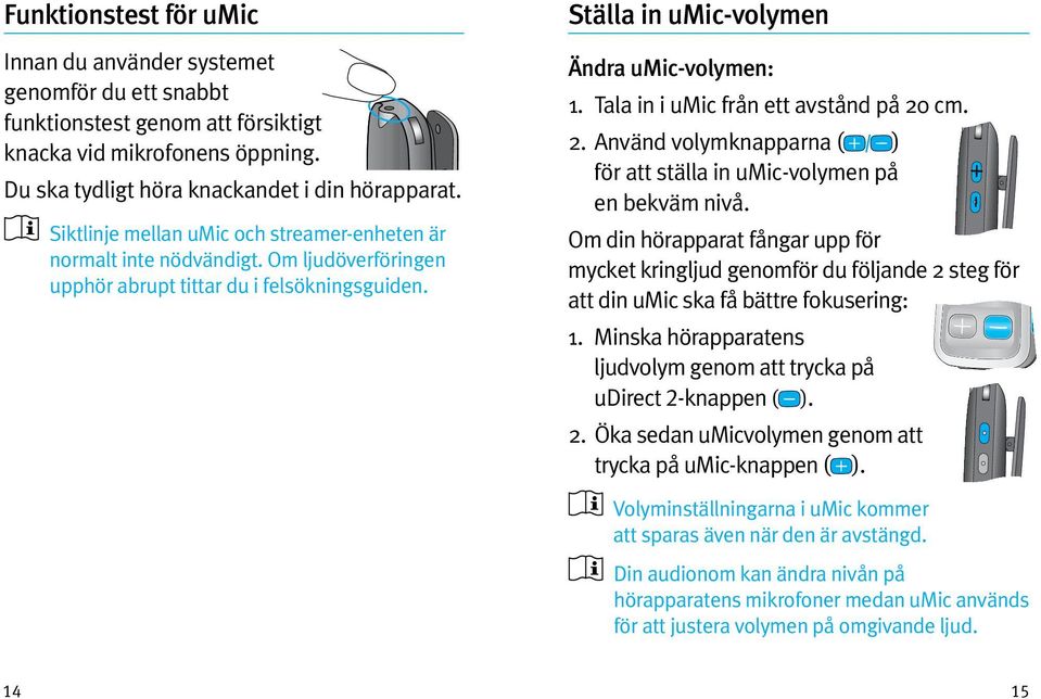 Tala in i umic från ett avstånd på 20 cm. 2. Använd volymknapparna ( ) för att ställa in umic-volymen på en bekväm nivå.