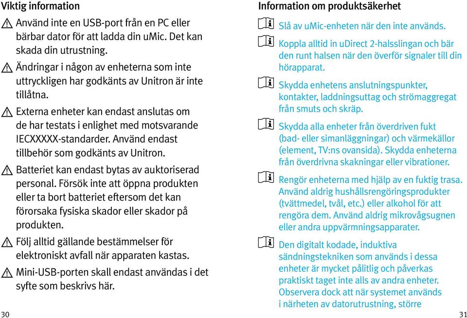 Använd endast tillbehör som godkänts av Unitron. Batteriet kan endast bytas av auktoriserad personal.