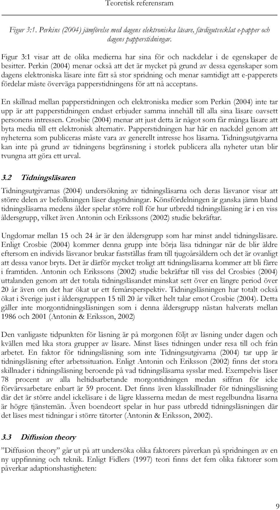 Perkin (2004) menar också att det är mycket på grund av dessa egenskaper som dagens elektroniska läsare inte fått så stor spridning och menar samtidigt att e-papperets fördelar måste överväga