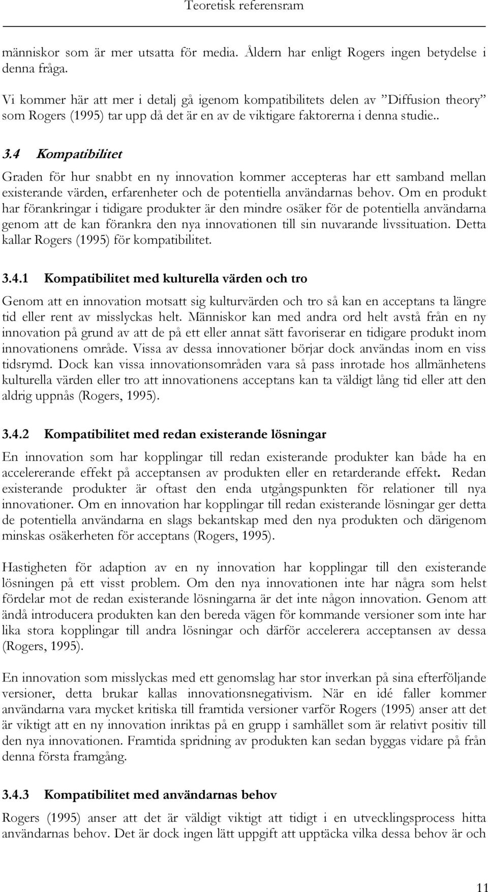 4 Kompatibilitet Graden för hur snabbt en ny innovation kommer accepteras har ett samband mellan existerande värden, erfarenheter och de potentiella användarnas behov.