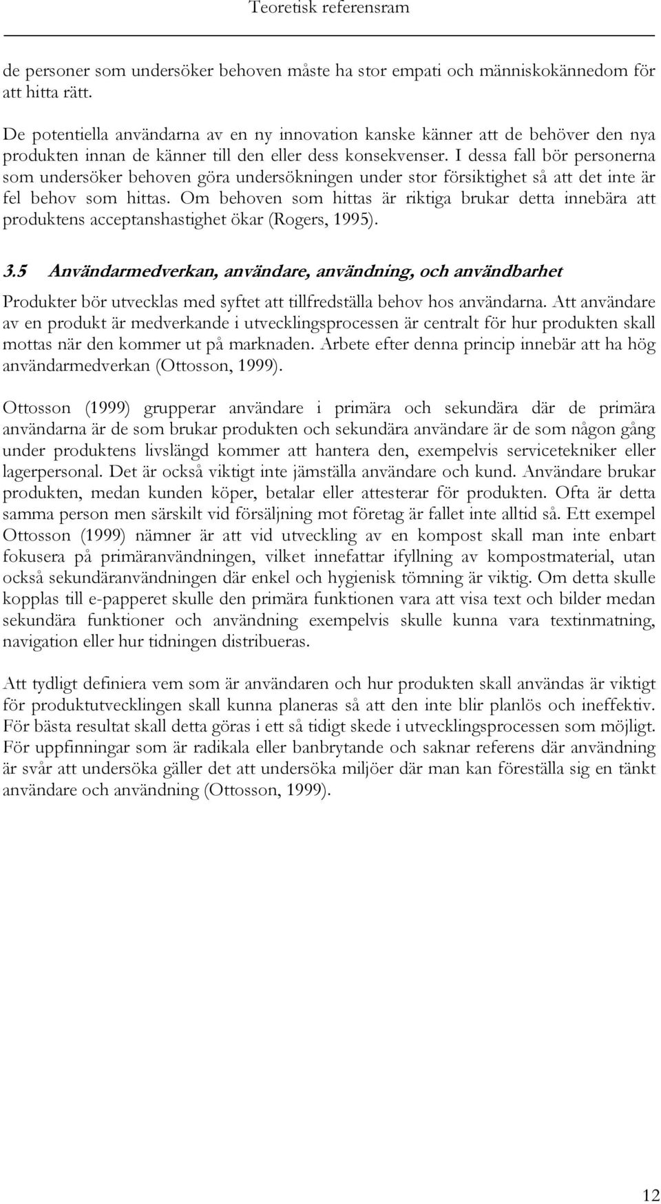 I dessa fall bör personerna som undersöker behoven göra undersökningen under stor försiktighet så att det inte är fel behov som hittas.