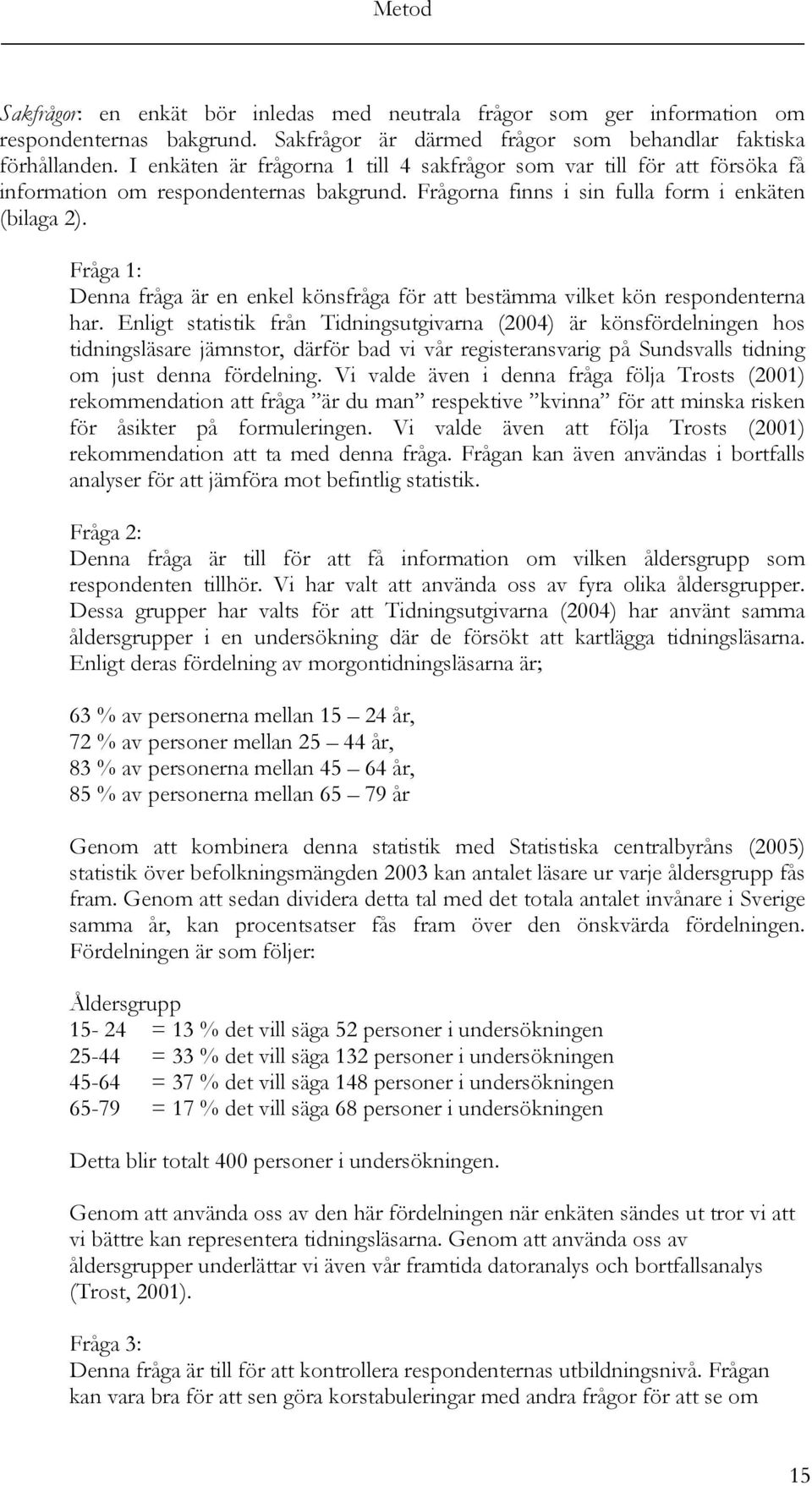 Fråga 1: Denna fråga är en enkel könsfråga för att bestämma vilket kön respondenterna har.