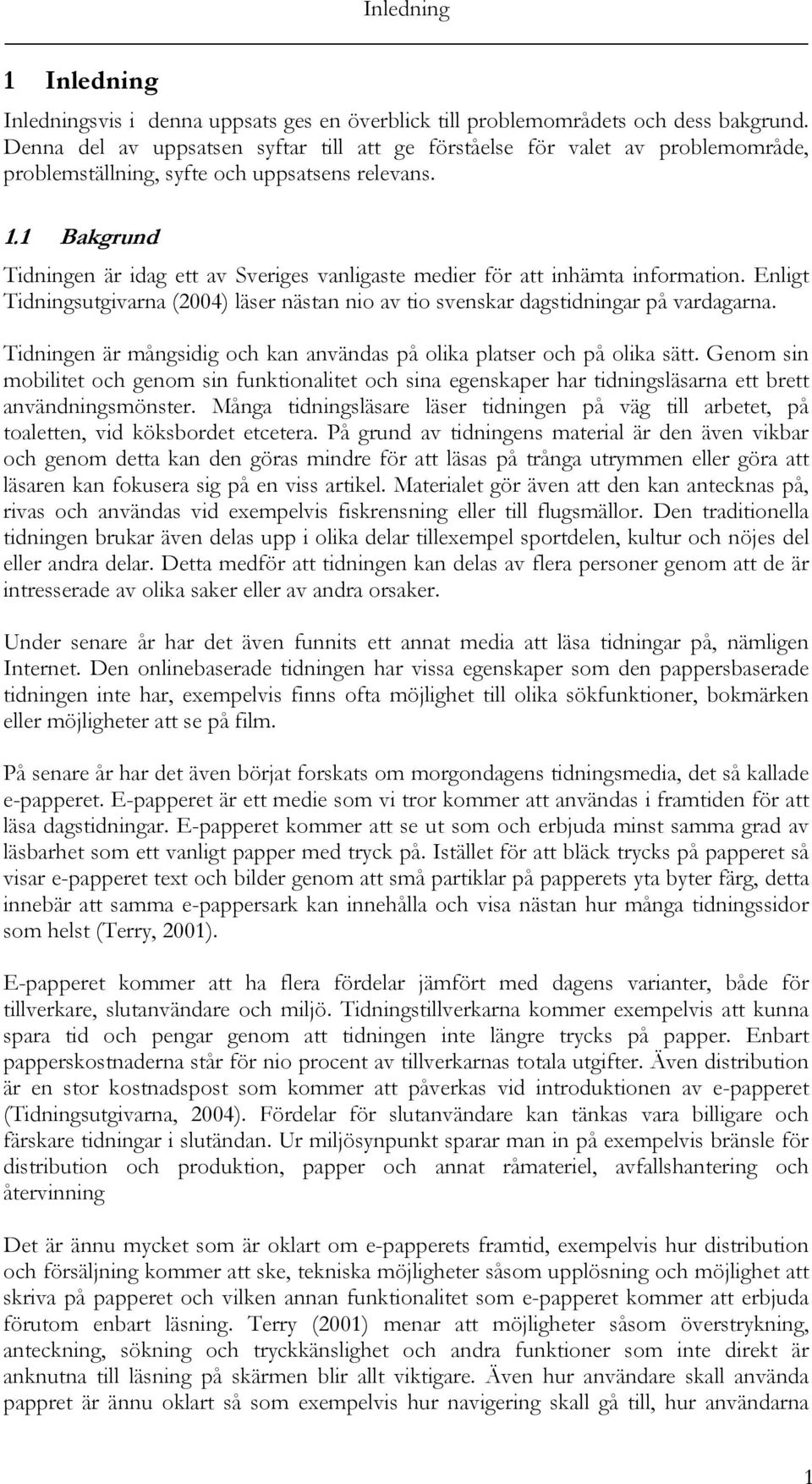 1 Bakgrund Tidningen är idag ett av Sveriges vanligaste medier för att inhämta information. Enligt Tidningsutgivarna (2004) läser nästan nio av tio svenskar dagstidningar på vardagarna.