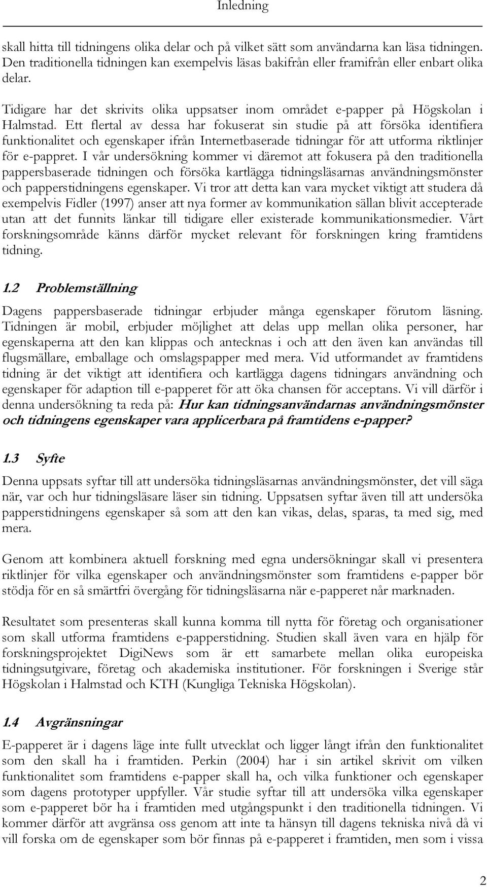 Ett flertal av dessa har fokuserat sin studie på att försöka identifiera funktionalitet och egenskaper ifrån Internetbaserade tidningar för att utforma riktlinjer för e-pappret.