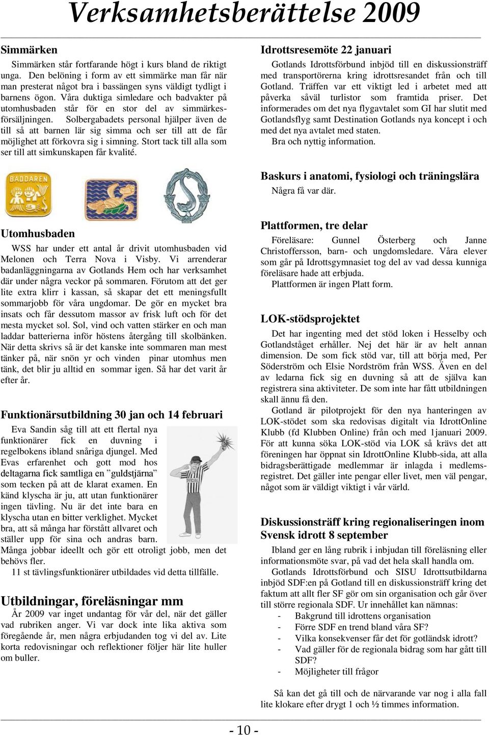 Solbergabadets personal hjälper även de till så att barnen lär sig simma och ser till att de får möjlighet att förkovra sig i simning. Stort tack till alla som ser till att simkunskapen får kvalité.