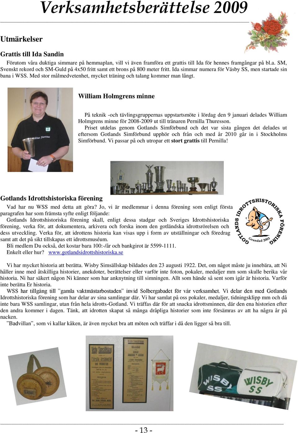 William Holmgrens minne På teknik -och tävlingsgruppernas uppstartsmöte i lördag den 9 januari delades William Holmgrens minne för 2008-2009 ut till tränaren Pernilla Thuresson.