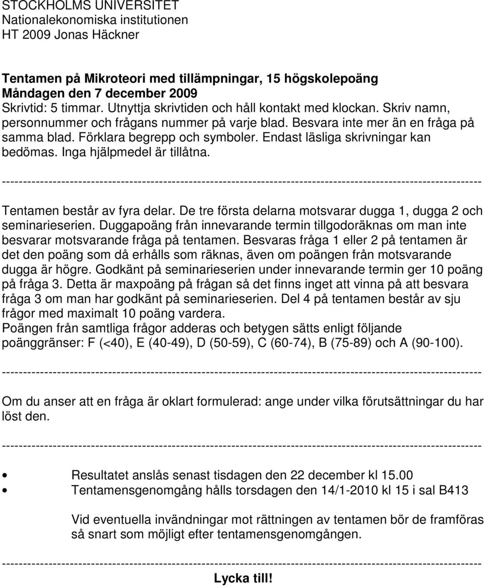 Endast läsliga skrivningar kan bedömas. Inga hjälpmedel är tillåtna. Tentamen består av fyra delar. De tre första delarna motsvarar dugga 1, dugga 2 och seminarieserien.