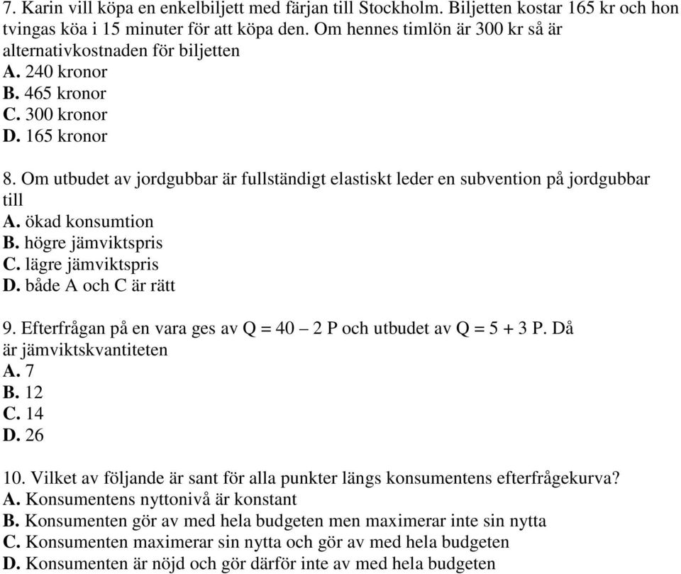 Om utbudet av jordgubbar är fullständigt elastiskt leder en subvention på jordgubbar till A. ökad konsumtion B. högre jämviktspris C. lägre jämviktspris D. både A och C är rätt 9.