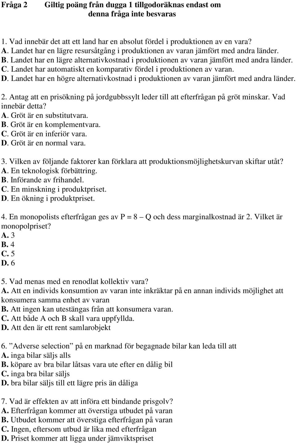 Landet har automatiskt en komparativ fördel i produktionen av varan. D. Landet har en högre alternativkostnad i produktionen av varan jämfört med andra länder. 2.