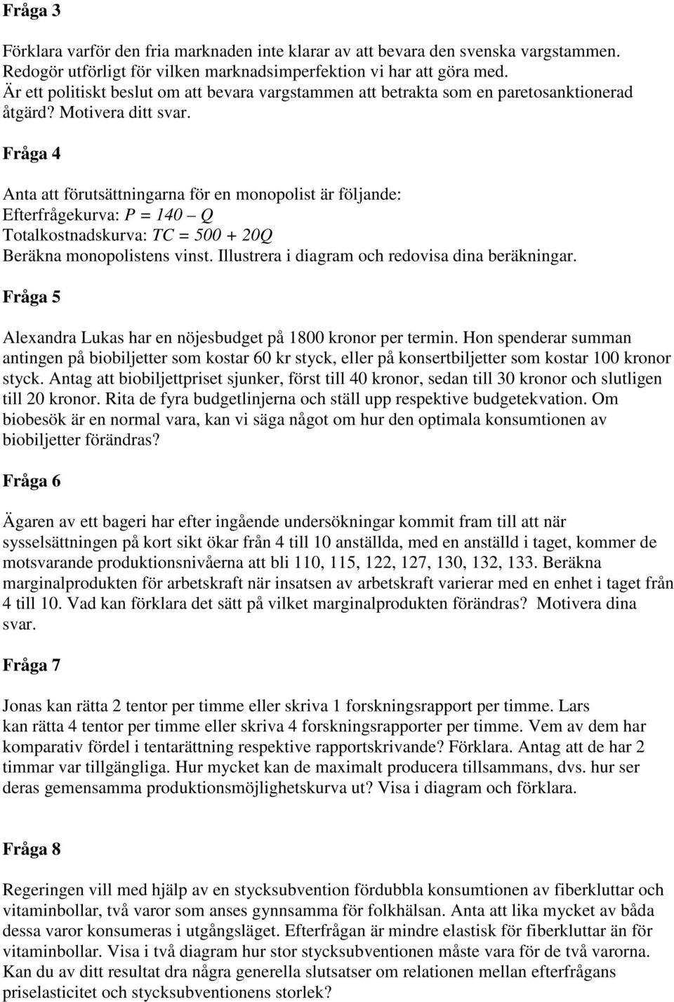 Fråga 4 Anta att förutsättningarna för en monopolist är följande: Efterfrågekurva: P = 140 Q Totalkostnadskurva: TC = 500 + 20Q Beräkna monopolistens vinst.