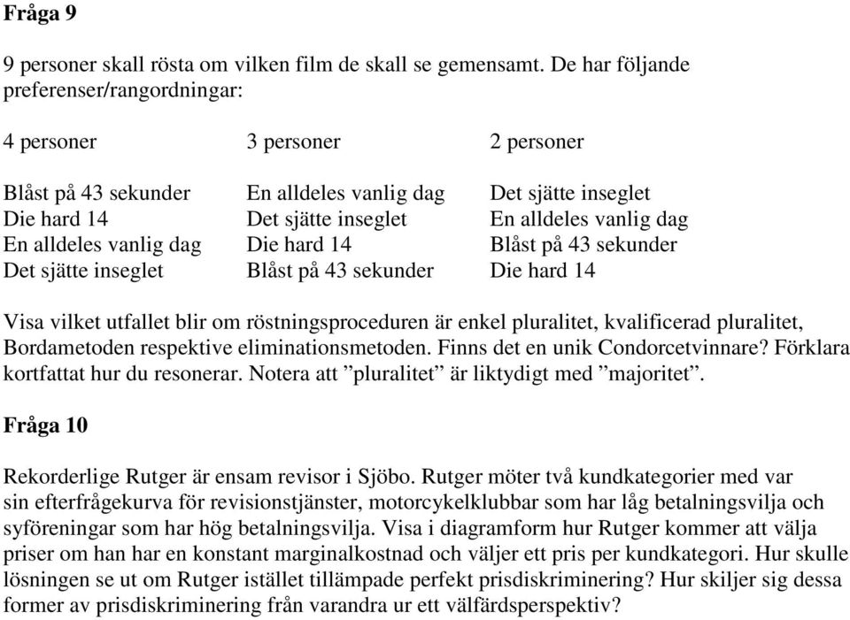 alldeles vanlig dag Die hard 14 Blåst på 43 sekunder Det sjätte inseglet Blåst på 43 sekunder Die hard 14 Visa vilket utfallet blir om röstningsproceduren är enkel pluralitet, kvalificerad