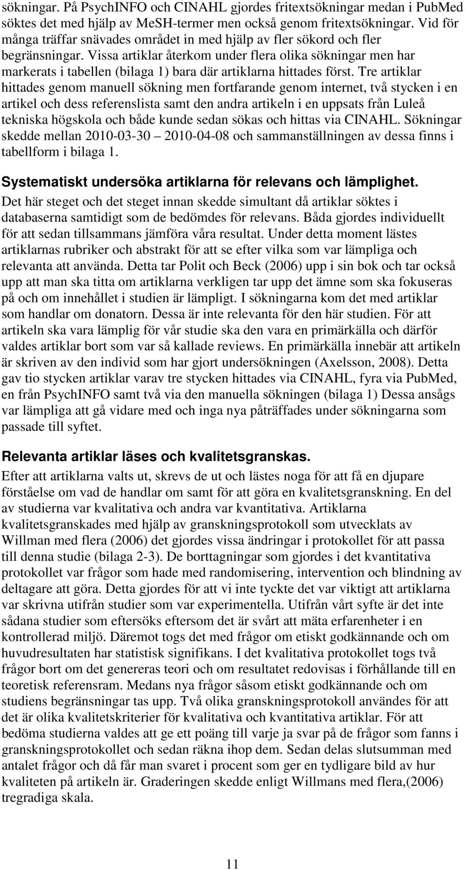 Vissa artiklar återkom under flera olika sökningar men har markerats i tabellen (bilaga 1) bara där artiklarna hittades först.