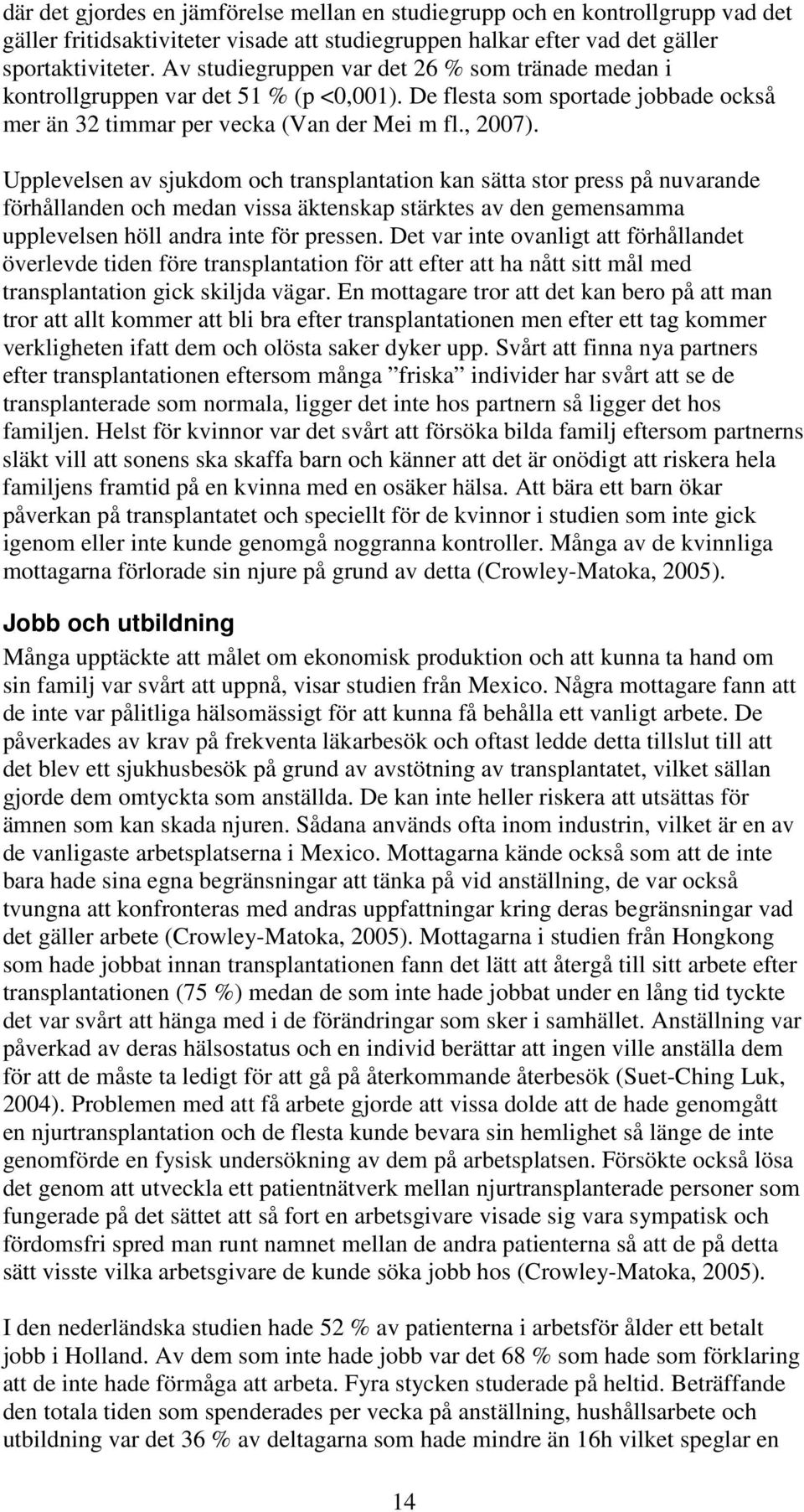 Upplevelsen av sjukdom och transplantation kan sätta stor press på nuvarande förhållanden och medan vissa äktenskap stärktes av den gemensamma upplevelsen höll andra inte för pressen.