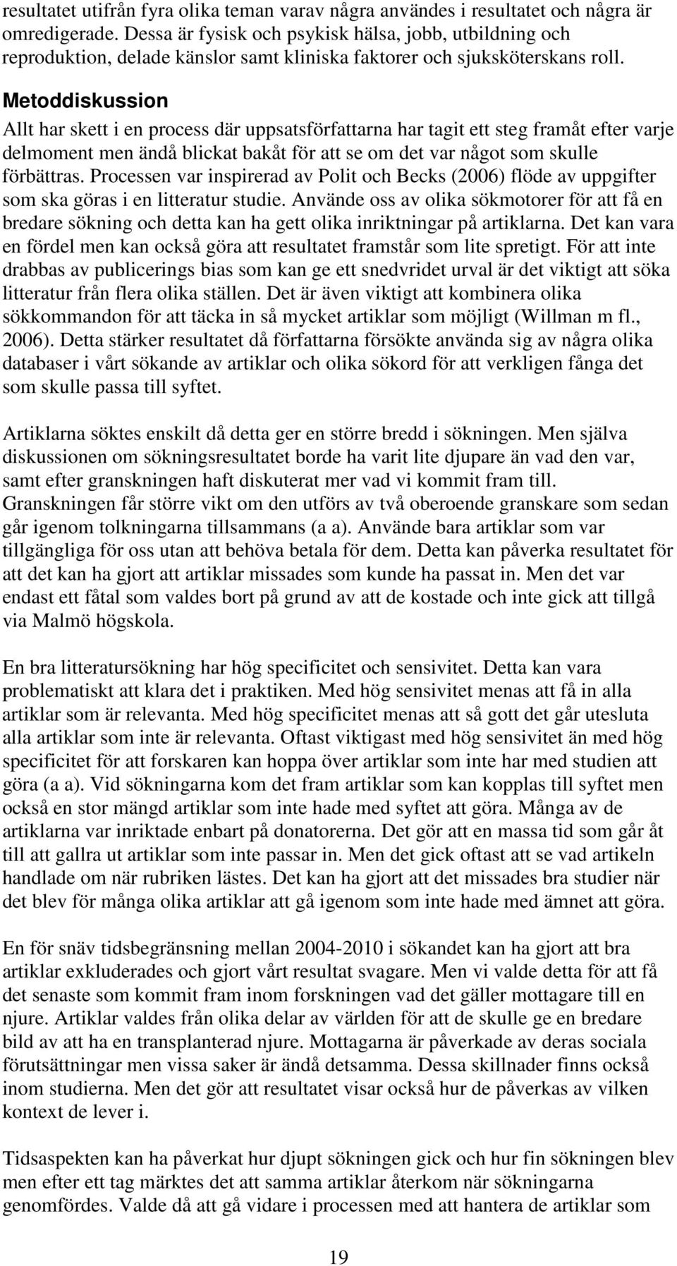 Metoddiskussion Allt har skett i en process där uppsatsförfattarna har tagit ett steg framåt efter varje delmoment men ändå blickat bakåt för att se om det var något som skulle förbättras.