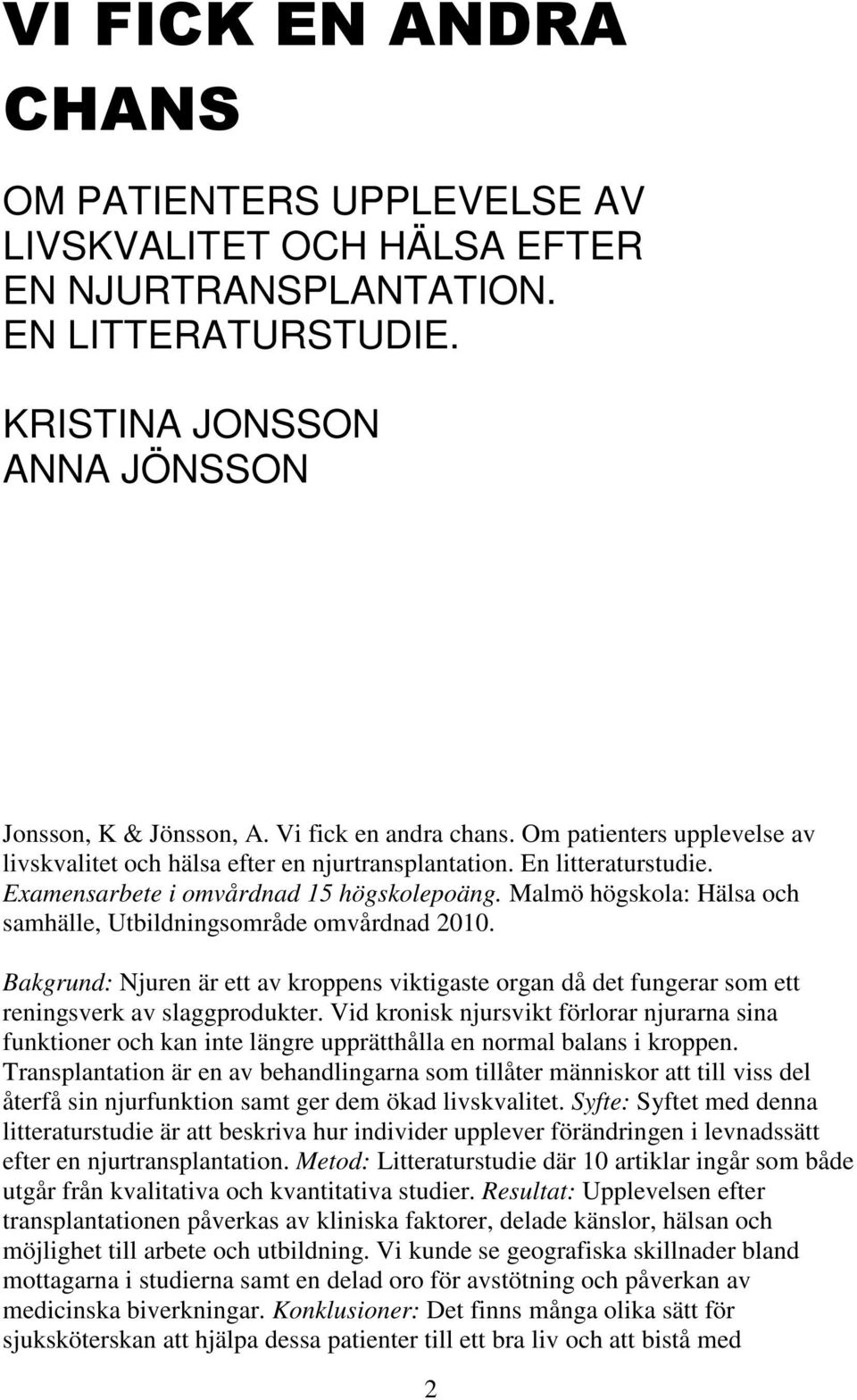 Malmö högskola: Hälsa och samhälle, Utbildningsområde omvårdnad 2010. Bakgrund: Njuren är ett av kroppens viktigaste organ då det fungerar som ett reningsverk av slaggprodukter.