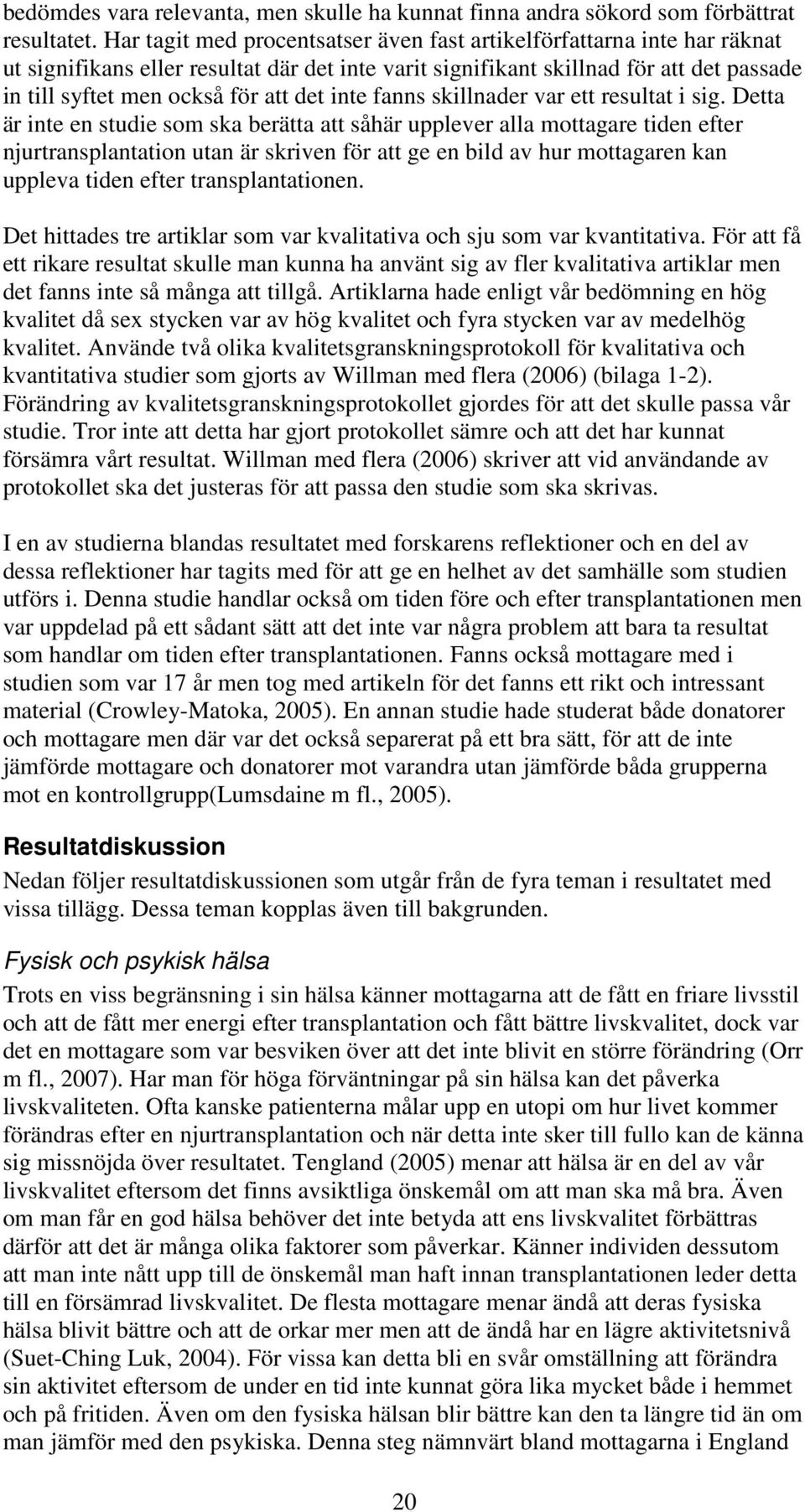 inte fanns skillnader var ett resultat i sig.