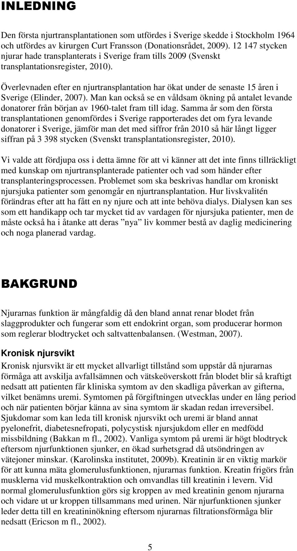 Överlevnaden efter en njurtransplantation har ökat under de senaste 15 åren i Sverige (Elinder, 2007).