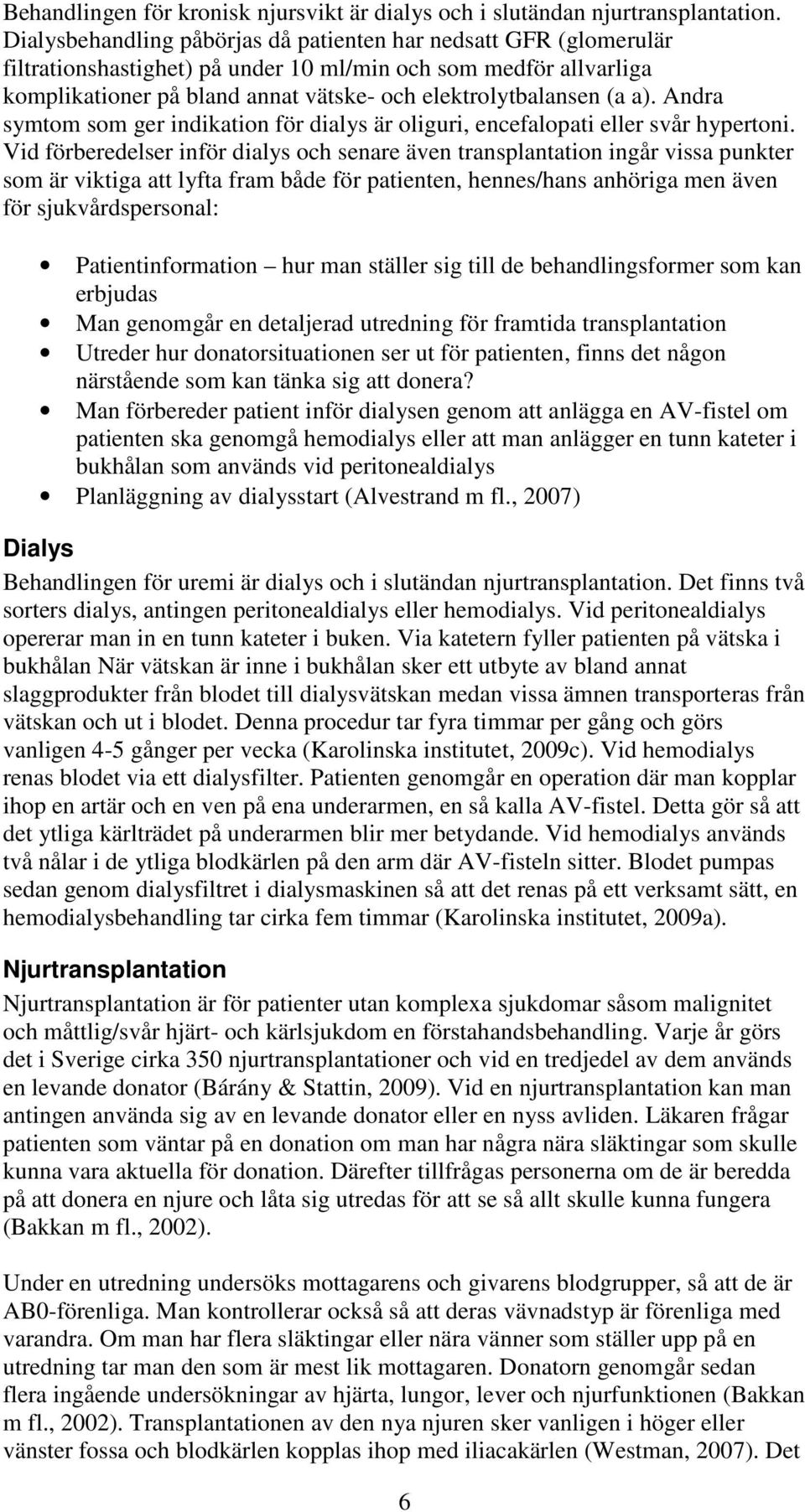 a). Andra symtom som ger indikation för dialys är oliguri, encefalopati eller svår hypertoni.