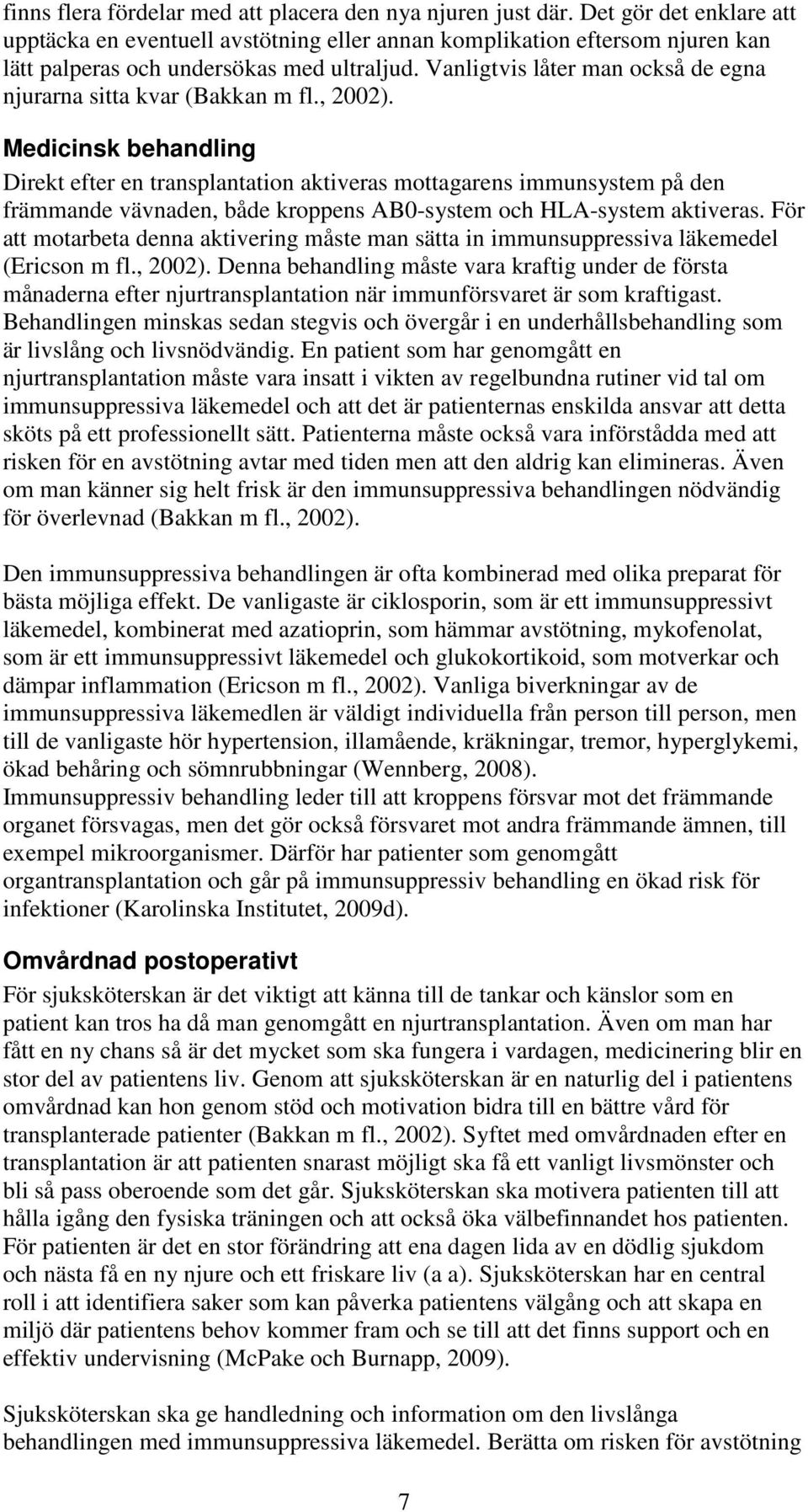 Vanligtvis låter man också de egna njurarna sitta kvar (Bakkan m fl., 2002).