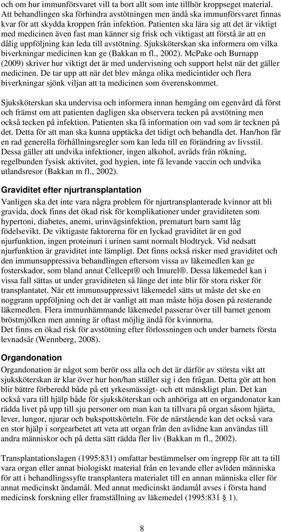 Patienten ska lära sig att det är viktigt med medicinen även fast man känner sig frisk och viktigast att förstå är att en dålig uppföljning kan leda till avstötning.