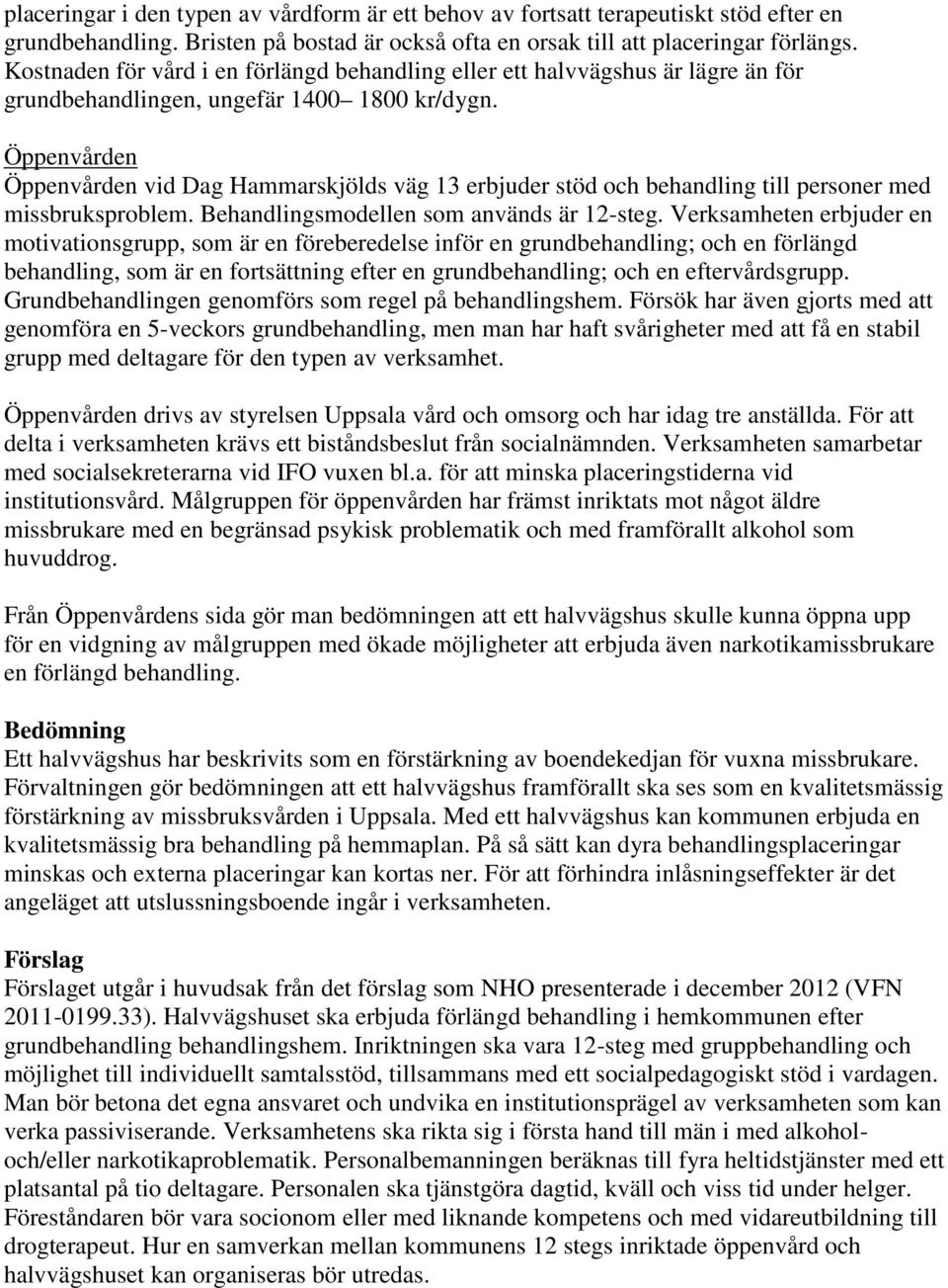 Öppenvården Öppenvården vid Dag Hammarskjölds väg 13 erbjuder stöd och behandling till personer med missbruksproblem. Behandlingsmodellen som används är 12-steg.