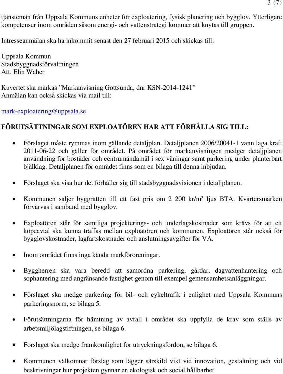 Elin Waher Kuvertet ska märkas Markanvisning Gottsunda, dnr KSN-2014-1241 Anmälan kan också skickas via mail till: mark-exploatering@uppsala.