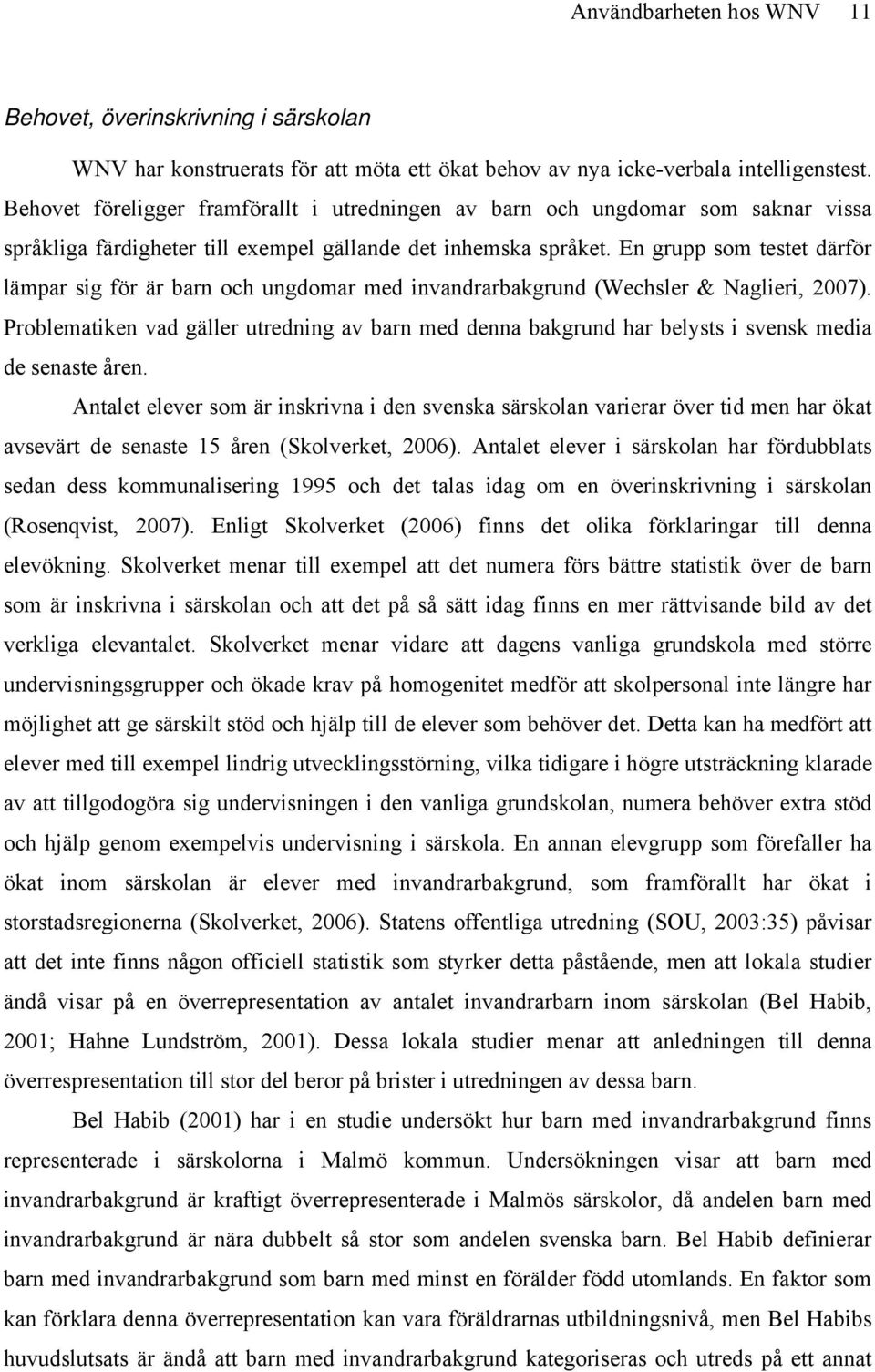 En grupp som testet därför lämpar sig för är barn och ungdomar med invandrarbakgrund (Wechsler & Naglieri, 2007).