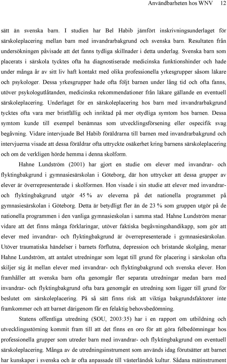 Svenska barn som placerats i särskola tycktes ofta ha diagnostiserade medicinska funktionshinder och hade under många år av sitt liv haft kontakt med olika professionella yrkesgrupper såsom läkare