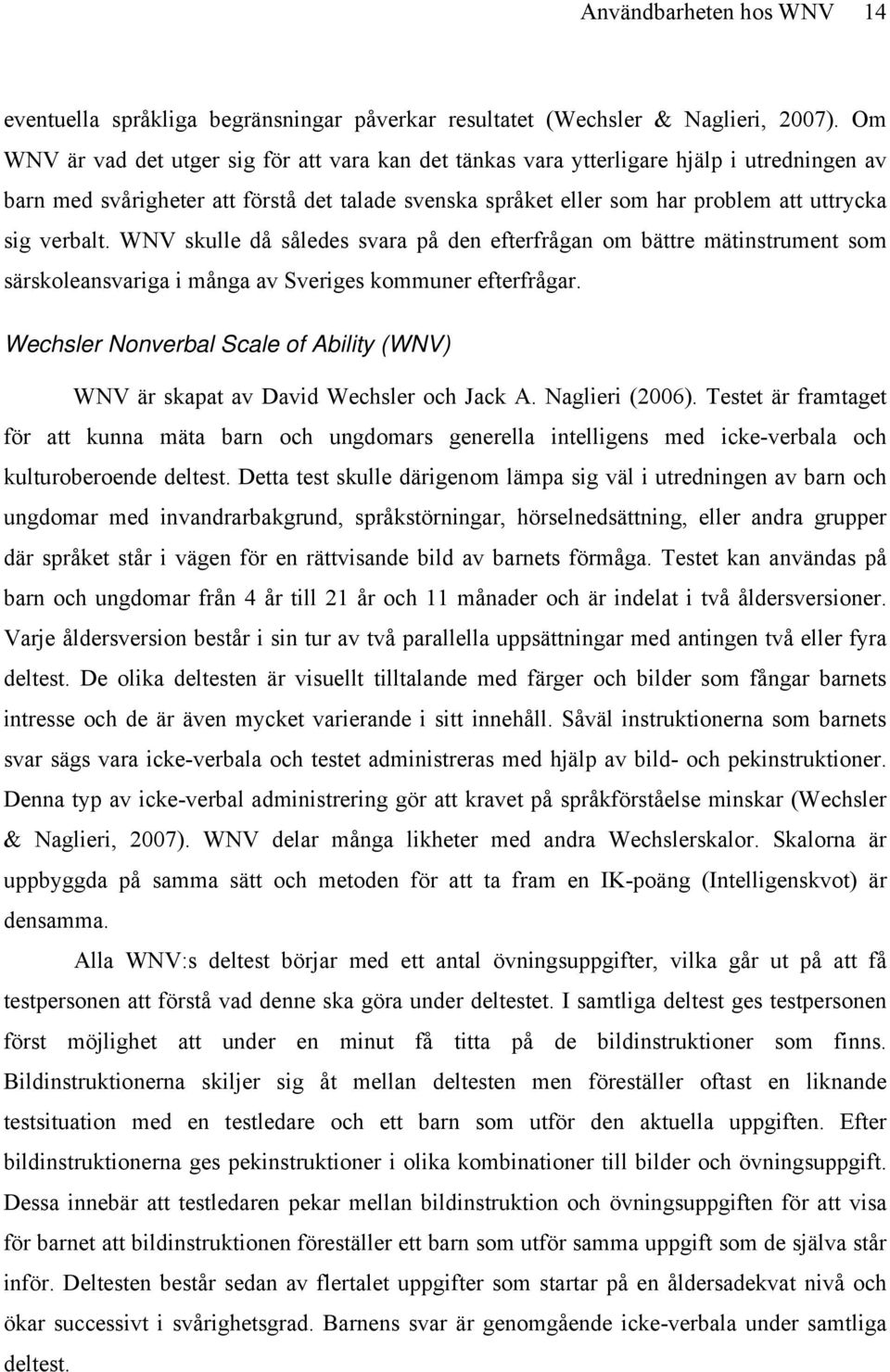 verbalt. WNV skulle då således svara på den efterfrågan om bättre mätinstrument som särskoleansvariga i många av Sveriges kommuner efterfrågar.