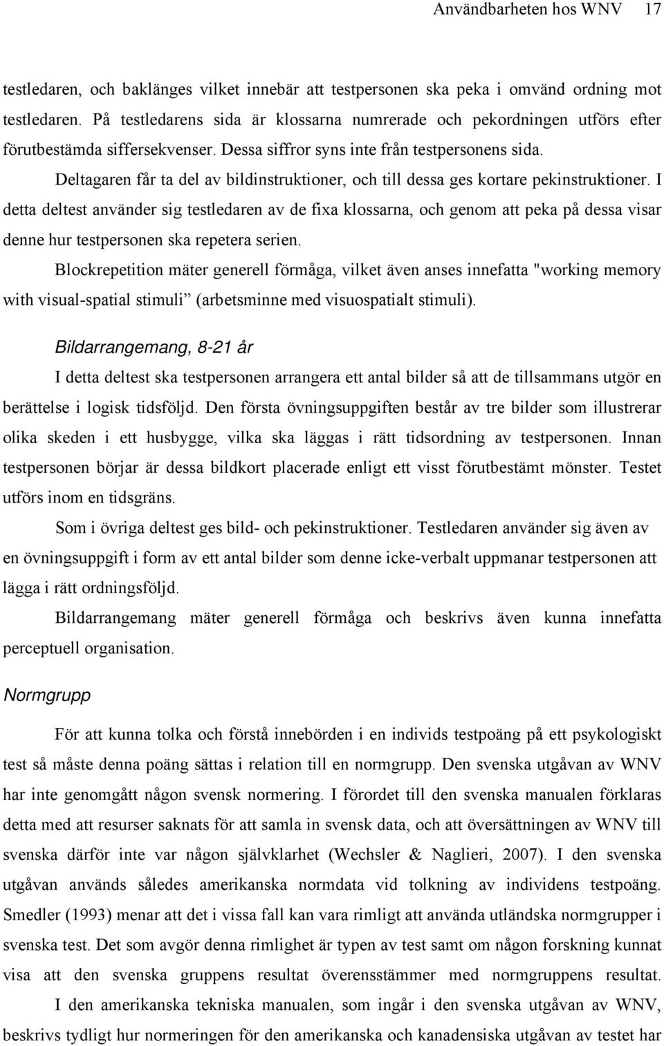 Deltagaren får ta del av bildinstruktioner, och till dessa ges kortare pekinstruktioner.
