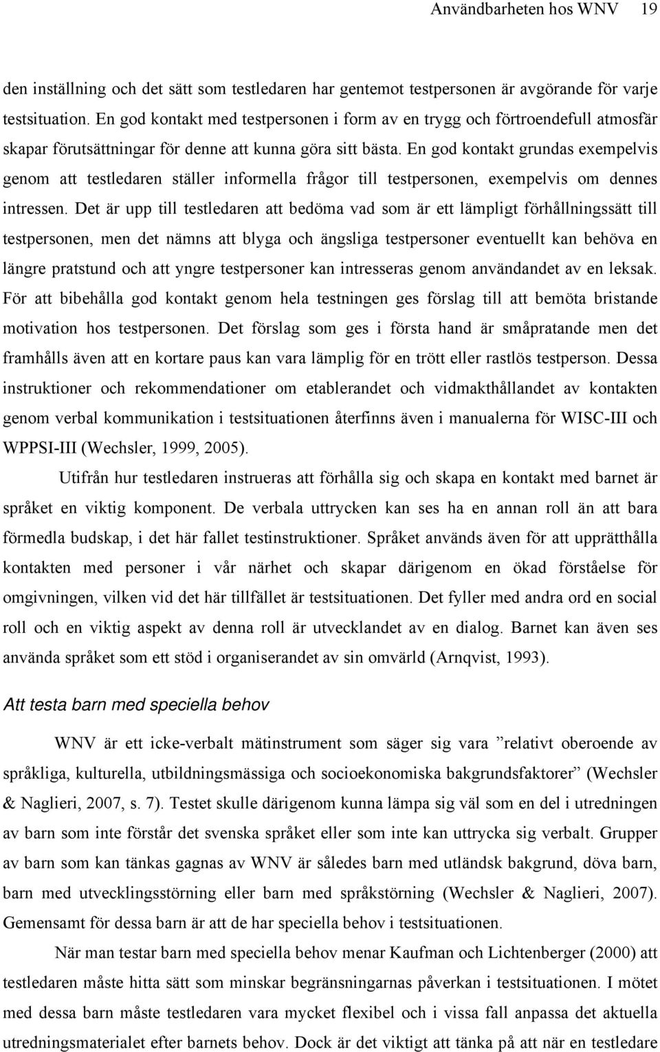 En god kontakt grundas exempelvis genom att testledaren ställer informella frågor till testpersonen, exempelvis om dennes intressen.