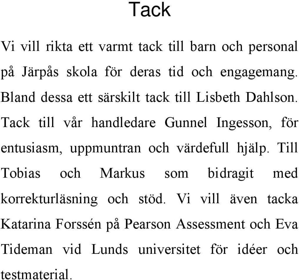 Tack till vår handledare Gunnel Ingesson, för entusiasm, uppmuntran och värdefull hjälp.