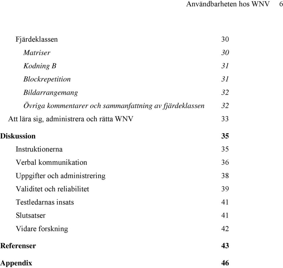 33 Diskussion 35 Instruktionerna 35 Verbal kommunikation 36 Uppgifter och administrering 38 Validitet