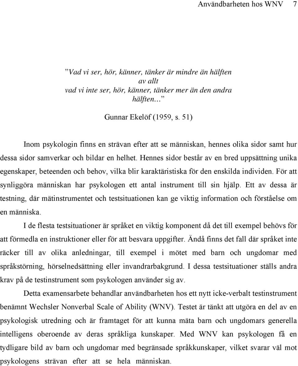 Hennes sidor består av en bred uppsättning unika egenskaper, beteenden och behov, vilka blir karaktäristiska för den enskilda individen.