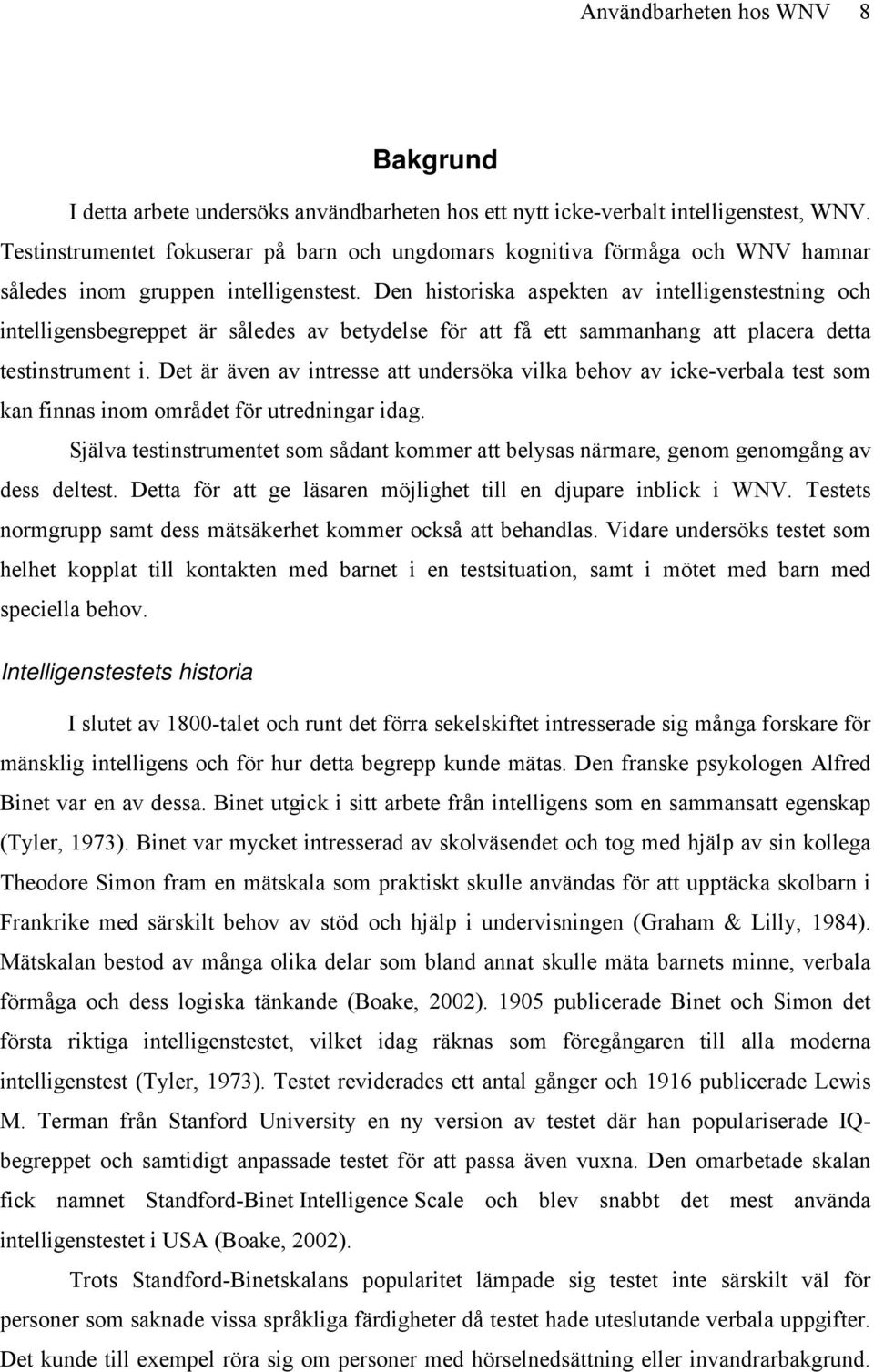 Den historiska aspekten av intelligenstestning och intelligensbegreppet är således av betydelse för att få ett sammanhang att placera detta testinstrument i.