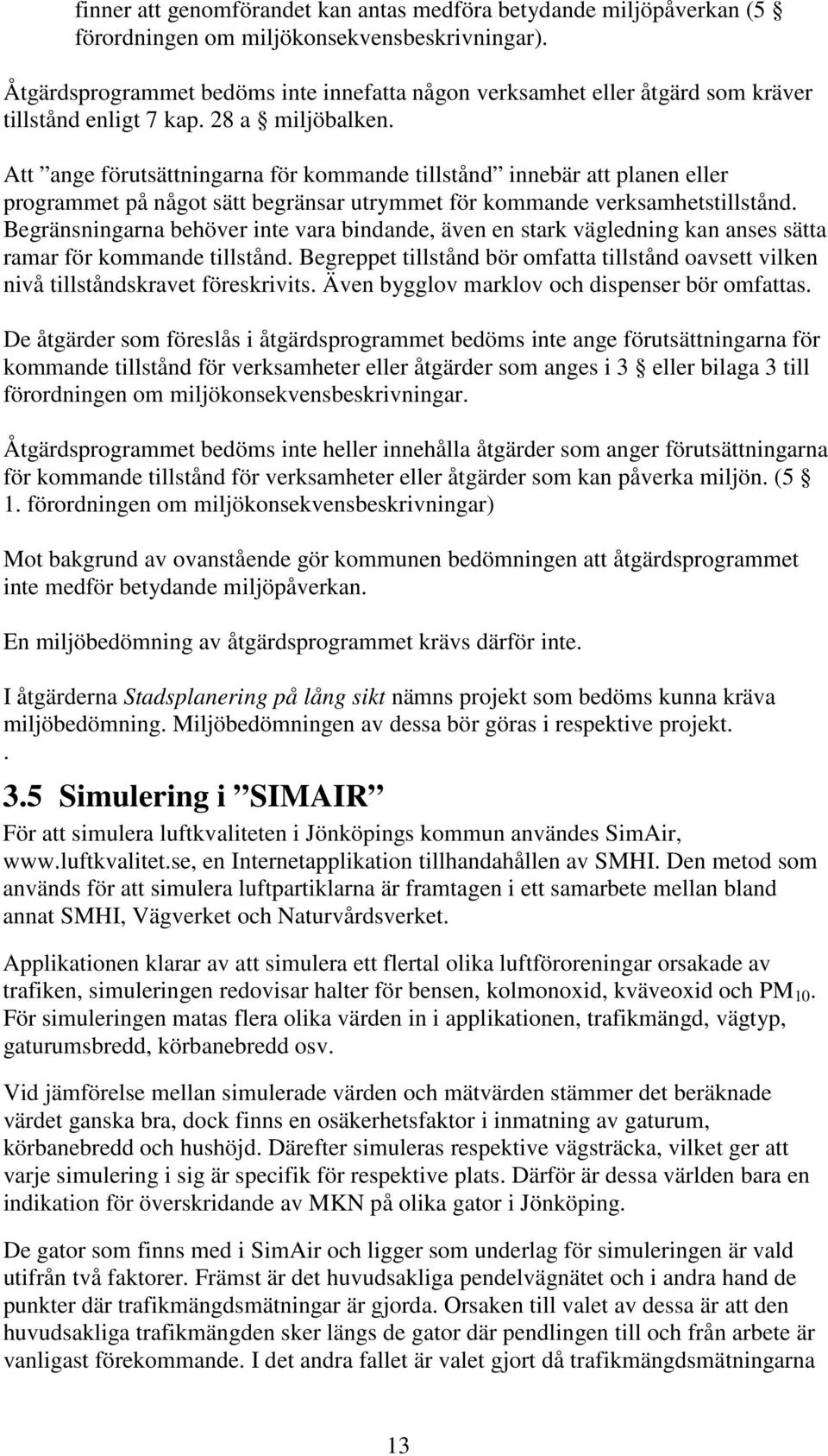 Att ange förutsättningarna för kommande tillstånd innebär att planen eller programmet på något sätt begränsar utrymmet för kommande verksamhetstillstånd.