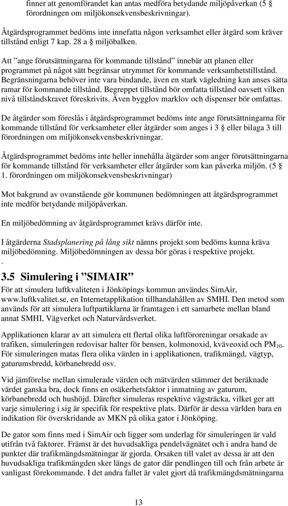 Att ange förutsättningarna för kommande tillstånd innebär att planen eller programmet på något sätt begränsar utrymmet för kommande verksamhetstillstånd.