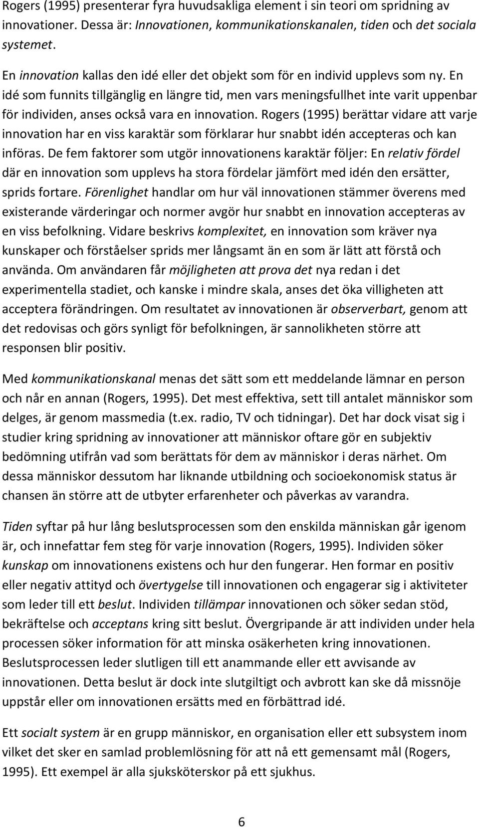 En idé som funnits tillgänglig en längre tid, men vars meningsfullhet inte varit uppenbar för individen, anses också vara en innovation.