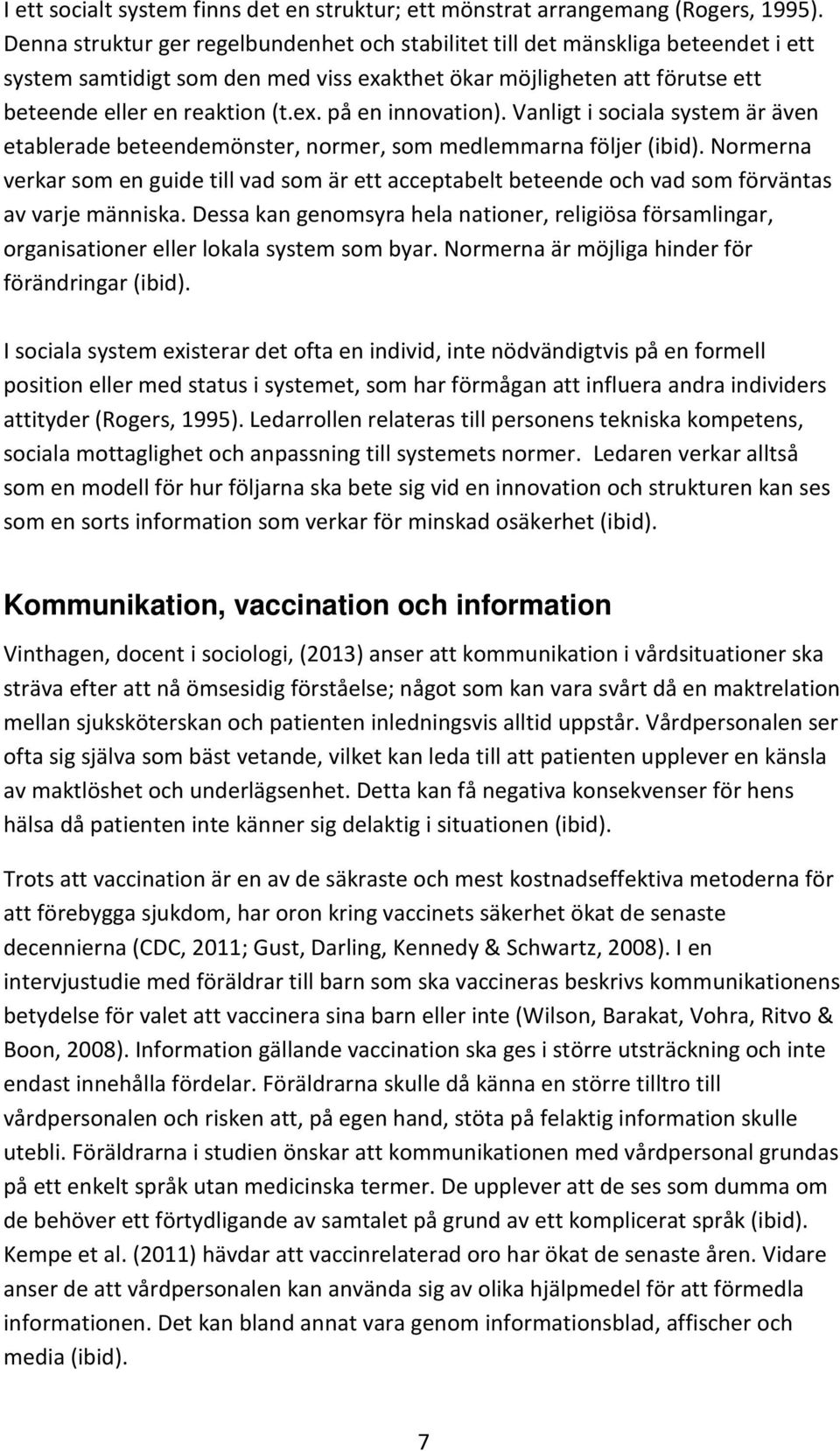 Vanligt i sociala system är även etablerade beteendemönster, normer, som medlemmarna följer (ibid).